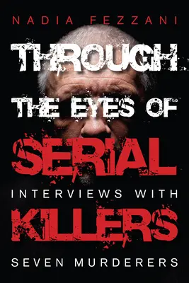 Prin ochii criminalilor în serie: Interviuri cu șapte criminali - Through the Eyes of Serial Killers: Interviews with Seven Murderers