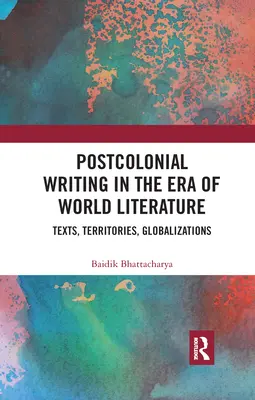 Scrierea postcolonială în era literaturii mondiale: Texte, teritorii, globalizări - Postcolonial Writing in the Era of World Literature: Texts, Territories, Globalizations