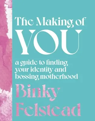 The Making of You: Un ghid pentru a-ți găsi identitatea și a stăpâni maternitatea - The Making of You: A Guide to Finding Your Identity and Bossing Motherhood