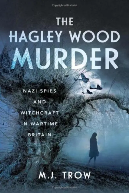 Crima de la Hagley Wood: Spioni naziști și vrăjitorie în Marea Britanie pe timp de război - The Hagley Wood Murder: Nazi Spies and Witchcraft in Wartime Britain
