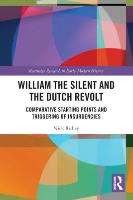 William cel Tăcut și revolta olandeză: Puncte de plecare comparative și declanșarea insurgențelor - William the Silent and the Dutch Revolt: Comparative Starting Points and Triggering of Insurgencies