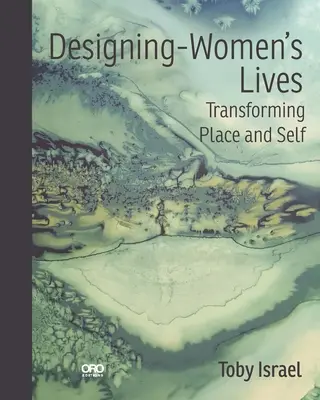 Designing-Women's Lives: Transformarea locului și a sinelui - Designing-Women's Lives: Transforming Place and Self