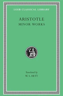 Lucrări minore: Despre culori. Despre lucruri auzite. Fiziognomică. Despre plante. Despre lucruri minunate auzite. Probleme mecanice. despre indivizibil - Minor Works: On Colours. on Things Heard. Physiognomics. on Plants. on Marvellous Things Heard. Mechanical Problems. on Indivisible