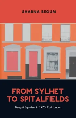 De la Sylhet la Spitalfields - Squatters bengalezi în estul Londrei anilor 1970 - From Sylhet to Spitalfields - Bengali Squatters in 1970s East London