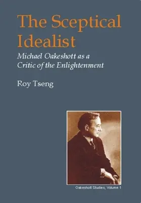 Idealistul sceptic: Michael Oakeshott ca critic al Iluminismului - Sceptical Idealist: Michael Oakeshott as a Critic of the Enlightenment