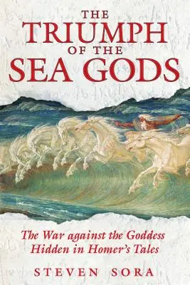 Triumful zeilor mării: Războiul împotriva zeiței ascuns în povestirile lui Homer - The Triumph of the Sea Gods: The War Against the Goddess Hidden in Homer's Tales