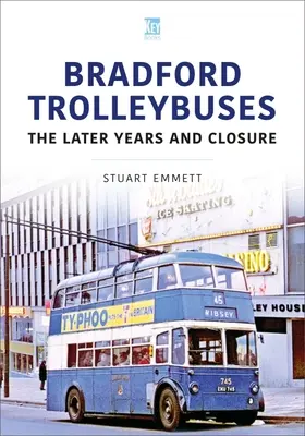 Troleibuze Bradford: Ultimii ani și închiderea - Bradford Trolleybuses: The Later Years and Closure