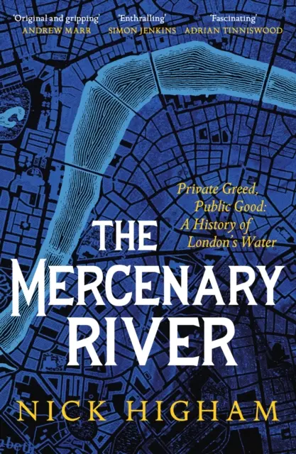 Mercenary River - Lăcomie privată, bine public: O istorie a apei din Londra - Mercenary River - Private Greed, Public Good: A History of London's Water