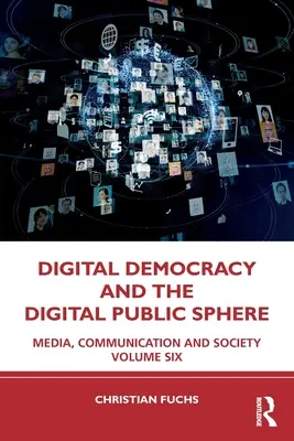 Digital Democracy and the Digital Public Sphere: Media, comunicare și societate Volumul șase - Digital Democracy and the Digital Public Sphere: Media, Communication and Society Volume Six