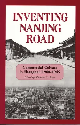 Inventarea drumului Nanjing: Cultura comercială în Shanghai, 1900-1945 - Inventing Nanjing Road: Commercial Culture in Shanghai, 1900-1945