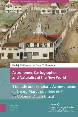 Astronom, cartograf și naturalist al Lumii Noi: Viața și realizările științifice ale lui Georg Marggrafe (1610-1643) în Brazilia colonială olandeză. - Astronomer, Cartographer and Naturalist of the New World: The Life and Scholarly Achievements of Georg Marggrafe (1610-1643) in Colonial Dutch Brazil.