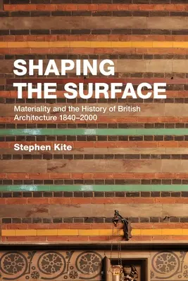 Shaping the Surface: Materialitatea și istoria arhitecturii britanice 1840-2000 - Shaping the Surface: Materiality and the History of British Architecture 1840-2000