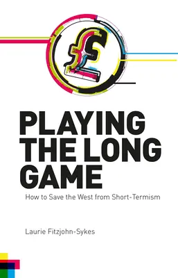 Playing the Long Game: How to Save the West from Short-Termism