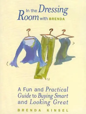În dressing cu Brenda: Un ghid distractiv și practic pentru a cumpăra inteligent și a arăta grozav - In the Dressing Room with Brenda: A Fun and Practical Guide to Buying Smart and Looking Great