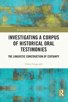 Investigarea unui corpus de mărturii orale istorice: Construcția lingvistică a certitudinii - Investigating a Corpus of Historical Oral Testimonies: The Linguistic Construction of Certainty