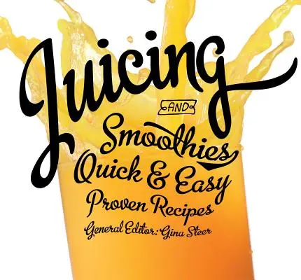 Juicing: Rapid și ușor, rețete dovedite - Juicing: Quick & Easy, Proven Recipes