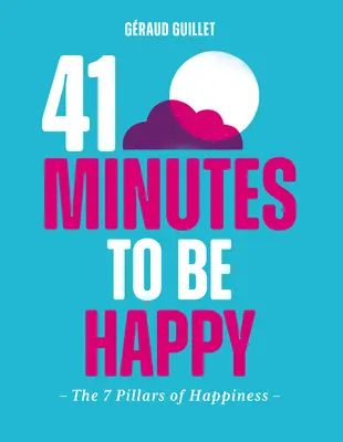 41 de minute pentru a fi fericit: Cei 7 piloni ai fericirii - 41 Minutes to Be Happy: The 7 Pillars of Happiness