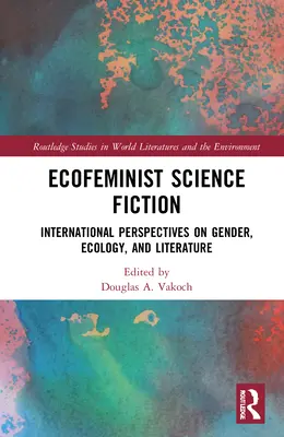 Ecofeminist Science Fiction: Perspective internaționale privind genul, ecologia și literatura - Ecofeminist Science Fiction: International Perspectives on Gender, Ecology, and Literature