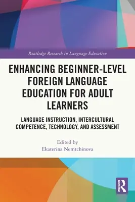 Enhancing Beginner-Level Foreign Language Education for Adult Learners: Instruire lingvistică, competență interculturală, tehnologie și evaluare - Enhancing Beginner-Level Foreign Language Education for Adult Learners: Language Instruction, Intercultural Competence, Technology, and Assessment