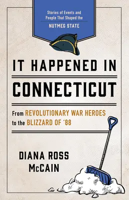 S-a întâmplat în Connecticut: Povești despre evenimente și oameni care au modelat istoria statului Nutmeg - It Happened in Connecticut: Stories of Events and People That Shaped Nutmeg State History