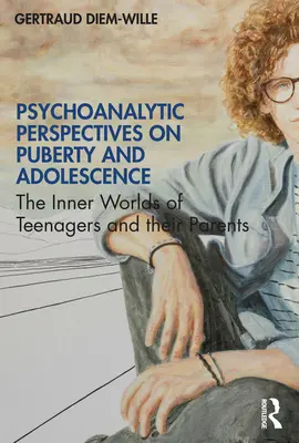 Perspective psihanalitice asupra pubertății și adolescenței: Lumea interioară a adolescenților și a părinților lor - Psychoanalytic Perspectives on Puberty and Adolescence: The Inner Worlds of Teenagers and their Parents