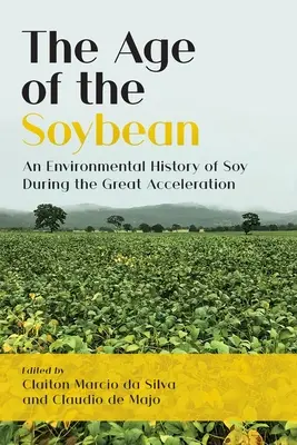 Epoca bobului de soia: o istorie de mediu a soiei în timpul Marii Accelerări - The Age of the Soybean: An Environmental History of Soy During the Great Acceleration