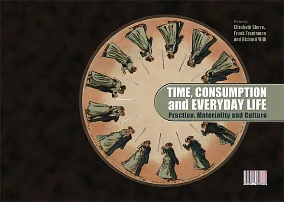 Timp, consum și viață cotidiană: Practică, materialitate și cultură - Time, Consumption and Everyday Life: Practice, Materiality and Culture