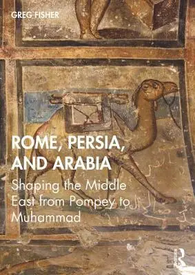 Roma, Persia și Arabia: Modelarea Orientului Mijlociu de la Pompei la Mahomed - Rome, Persia, and Arabia: Shaping the Middle East from Pompey to Muhammad