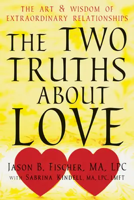 Cele două adevăruri despre dragoste: Arta și înțelepciunea relațiilor extraordinare (The Art and Wisdom of Extraordinary Relationships) - The Two Truths about Love: The Art and Wisdom of Extraordinary Relationships