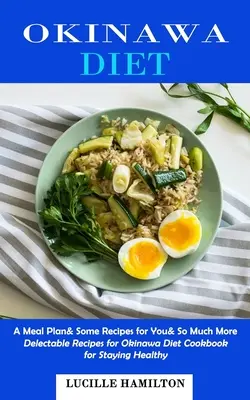 Dieta Okinawa: Un plan de masă& Câteva rețete pentru tine& Mult mai mult (Rețete delicioase pentru dieta Okinawa Carte de bucate pentru a rămâne sănătos) - Okinawa Diet: A Meal Plan& Some Recipes for You& So Much More (Delectable Recipes for Okinawa Diet Cookbook for Staying Healthy)