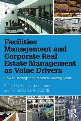Facilities Management and Corporate Real Estate Management as Value Drivers: Cum să gestionați și să măsurați valoarea adăugată - Facilities Management and Corporate Real Estate Management as Value Drivers: How to Manage and Measure Adding Value