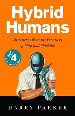 Oameni hibrizi: Dispecerate de la frontierele dintre om și mașină (Dispatches from the Frontiers of Man and Machine) - Hybrid Humans: Dispatches from the Frontiers of Man and Machine