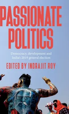 Politica pasională: Democrația, dezvoltarea și alegerile generale din 2019 din India - Passionate Politics: Democracy, Development and India's 2019 General Election