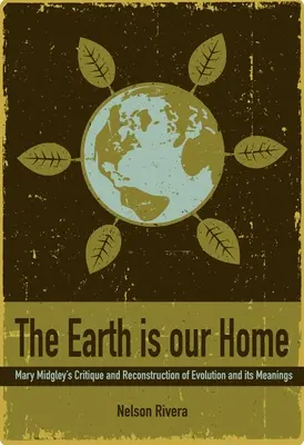 Pământul este casa noastră: Critica și reconstrucția lui Mary Midgley a evoluției și a semnificațiilor sale - The Earth Is Our Home: Mary Midgley's Critique and Reconstruction of Evolution and Its Meanings