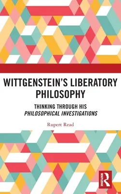 Filosofia liberatoare a lui Wittgenstein: Gândirea prin investigațiile sale filosofice - Wittgenstein's Liberatory Philosophy: Thinking Through His Philosophical Investigations