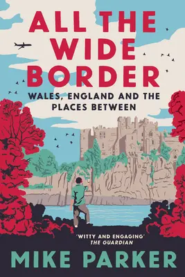 All the Wide Border: Țara Galilor, Anglia și locurile dintre ele - All the Wide Border: Wales, England and the Places Between
