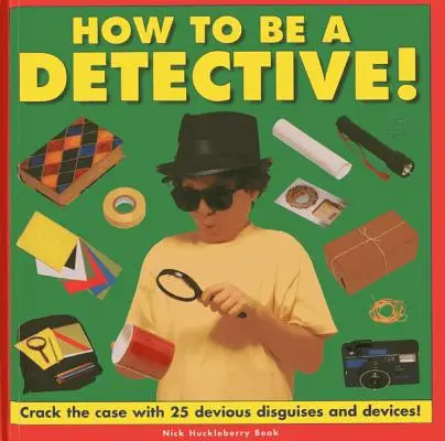 Cum să fii detectiv! Sparge cazul cu 25 de deghizări și dispozitive diabolice! - How to Be a Detective!: Crack the Case with 25 Devious Disguises and Devices!