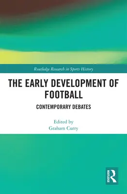 Dezvoltarea timpurie a fotbalului: Dezbateri contemporane - The Early Development of Football: Contemporary Debates