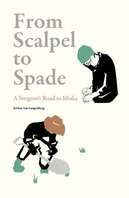De la bisturiu la lopată: Drumul unui chirurg către Ithaka - From Scalpel to Spade: A Surgeon's Road to Ithaka