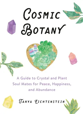 Botanică cosmică: Un ghid al sufletelor pereche din cristale și plante pentru pace, fericire și abundență (A Guide to Crystal and Plant Soul Mates for Peace, Happiness, and Abundance) - Cosmic Botany: A Guide to Crystal and Plant Soul Mates for Peace, Happiness, and Abundance