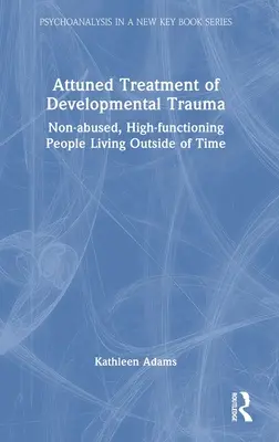 Tratamentul armonizat al traumei de dezvoltare: Persoane neabuzate, cu funcții înalte, care trăiesc în afara timpului - Attuned Treatment of Developmental Trauma: Non-abused, High-functioning People Living Outside of Time
