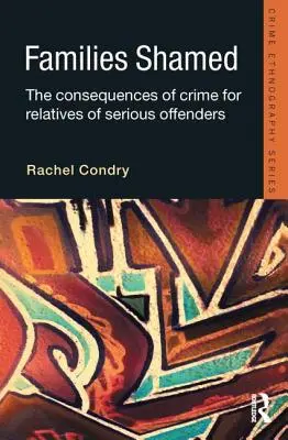 Families Shamed: Consecințele criminalității pentru rudele infractorilor gravi - Families Shamed: The Consequences of Crime for Relatives of Serious Offenders