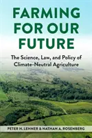 Agricultură pentru viitorul nostru - Știința, dreptul și politica agriculturii neutre din punct de vedere climatic (Farming for Our Future - The Science, Law, and Policy of Climate-Neutral Agriculture) - Farming for Our Future - The Science, Law, and Policy of Climate-Neutral Agriculture