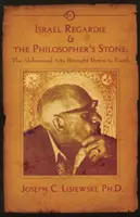 Israel Regardie & Piatra Filozofală - Artele alchimice aduse pe pământ - Israel Regardie & the Philosopher's Stone - The Alchemical Arts Brought Down to Earth