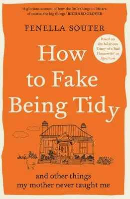 How to Fake Being Tidy: And Other Things My Mother Never Taught Me