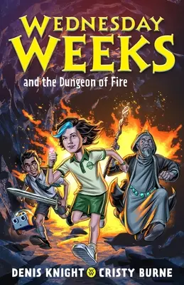 Wednesday Weeks și temnița de foc: Wednesday Weeks: Book 3 - Wednesday Weeks and the Dungeon of Fire: Wednesday Weeks: Book 3