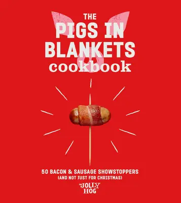 Cartea de bucate Pigs in Blankets: 50 de rețete vesele (și nu doar pentru Crăciun) - The Pigs in Blankets Cookbook: 50 Jolly Recipes (and Not Just for Christmas)