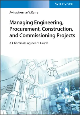 Gestionarea proiectelor de inginerie, achiziții publice, construcții și punere în funcțiune: Ghidul inginerului chimist - Managing Engineering, Procurement, Construction, and Commissioning Projects: A Chemical Engineer's Guide