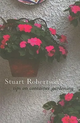 Sfaturile lui Stuart Robertson privind grădinăritul în containere - Stuart Robertson's Tips on Container Gardening