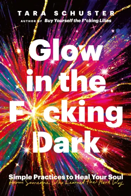 Glow in the F*cking Dark - Practici simple pentru a-ți vindeca sufletul, de la cineva care a învățat pe calea cea grea - Glow in the F*cking Dark - Simple practices to heal your soul, from someone who learned the hard way